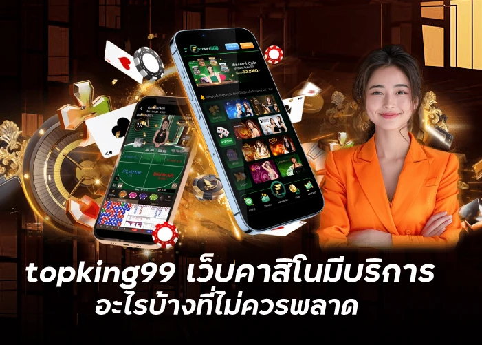 topking99 เว็บคาสิโนมีบริการอะไรบ้างที่ไม่ควรพลาด funny888